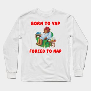 Born To Yap Forced To Nap Long Sleeve T-Shirt